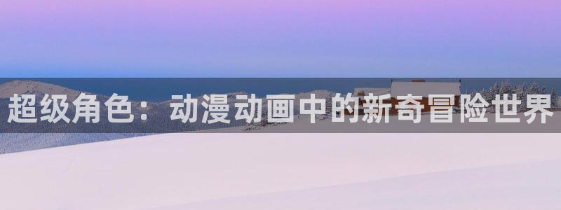 囧次元网站链接：超级角色：动漫动画中的新奇冒险世界