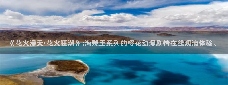 囧次元囧次元：《花火漫天·花火狂潮》:海贼王系列的樱花动漫剧情在线观演体验。