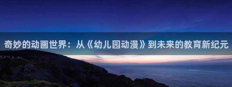 囧次元官方正版：奇妙的动画世界：从《幼儿园动漫》到未来的教育新纪元