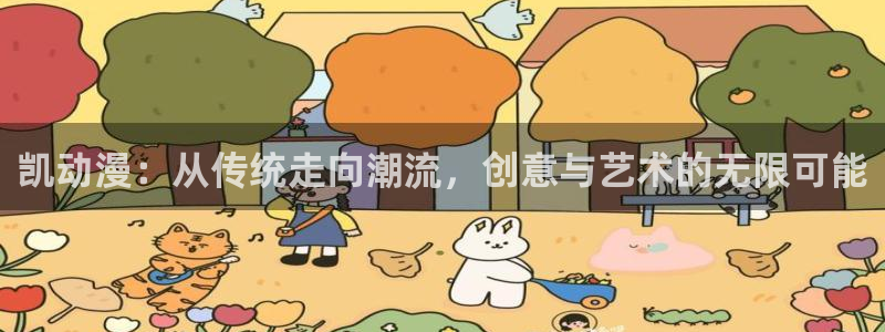 囧次元官方网页版入口：凯动漫：从传统走向潮流，创意与艺术的无限可能