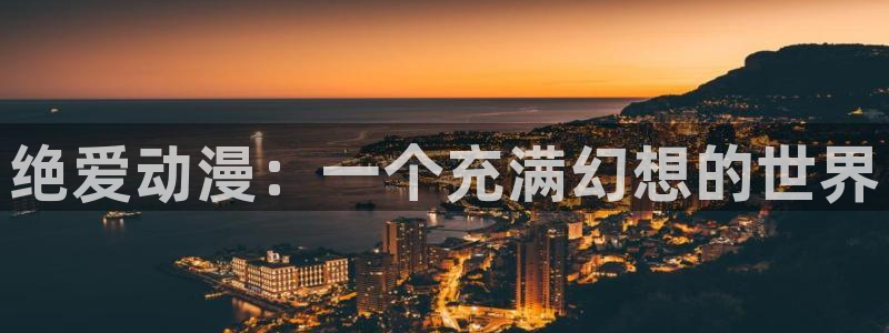 囧次元看动漫：绝爱动漫：一个充满幻想的世界